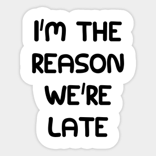 I'm the reason we're late Sticker